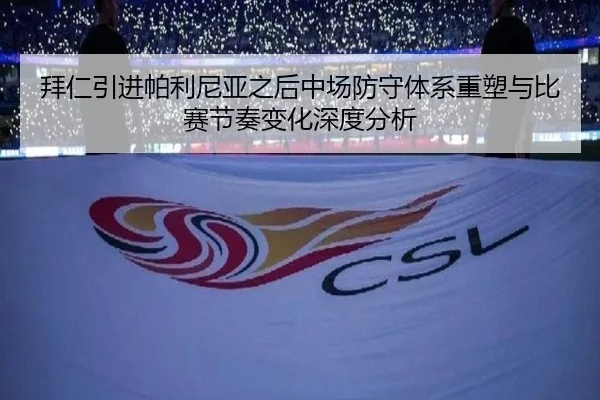 拜仁引进帕利尼亚之后中场防守体系重塑与比赛节奏变化深度分析