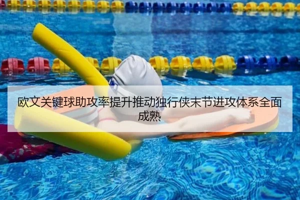 欧文关键球助攻率提升推动独行侠末节进攻体系全面成熟